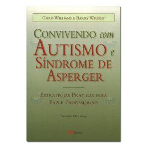 Convivendo com Autismo e Síndrome de Asperger: Estratégias Práticas Para Pais e Professores 