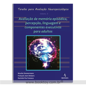 Tarefas para Avaliação Neuropsicológica Vol. 3 Avaliação de Memória Episódica,Percepção,Linguagem e Componentes Executivos para Adultos 
