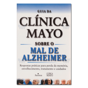 Guia da Clínica Mayo Sobre o Mal de Alzheimer Respostas práticas para perda da memória, envelhecimento, tratamento e cuidados