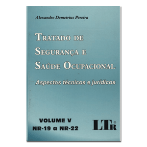 Tratado de segurança e saúde ocupacional - Vol.5 NR-19 a NR-22 