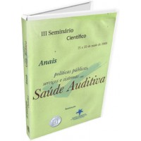 Políticas públicas, serviços e sistemas em Saúde Auditiva (livro em cd) Anais do III Seminário Científico (Bauru - 21 e 22/05/2009).