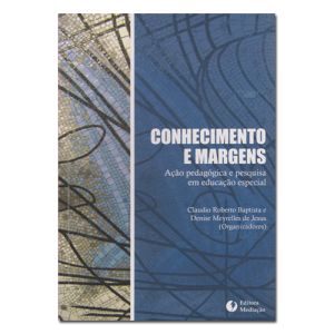 Conhecimento e Margens Ação pedagógica e pesquisa em educação especial