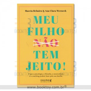 Meu filho tem jeito!: o que a psicologia, a filosofia , a neurociência e o coaching podem fazer pela sua família