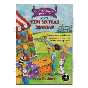 O Que Fazer Quando Você Tem Muitas Manias Um Guia Para As Crianças Superarem O Transtorno Obsessivo- Compulsivo (TOC) O Que Fazer Quando Você Tem Muitas Manias Um Guia Para As Crianças Superarem O Transtorno Obsessivo- Compulsivo (TOC)