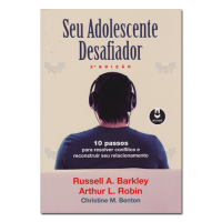 Seu Asolescente Desafiador 10 passos para resolver conflitos e reconstruir seu relacionamento