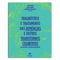 Diagnóstico e Tratamento Das Demências e Outros Transtornos Cognitivos - Um Guia Para a Realidade Brasileira