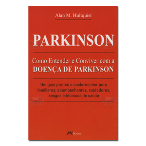 Como Entender e Conviver Com a Doença de Parkinson Um Guia Prático e Esclarecedor Para Familiares, Acompanhantes, Cuidadores, Amigos e Técnicos de Saúde