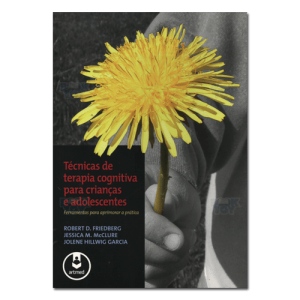 Técnicas de terapia cognitiva para crianças e adolescentes Ferramentas para aprimorar a prática