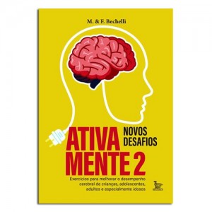 Ativa Mente 2 - Novos Desafios: Exercícios para Melhorar o Desempenho Cerebral de Crianças, Adolescentes, Adultos e Especialmente Idosos